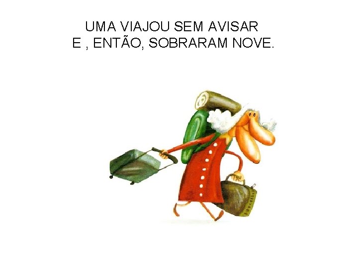 UMA VIAJOU SEM AVISAR E , ENTÃO, SOBRARAM NOVE. 