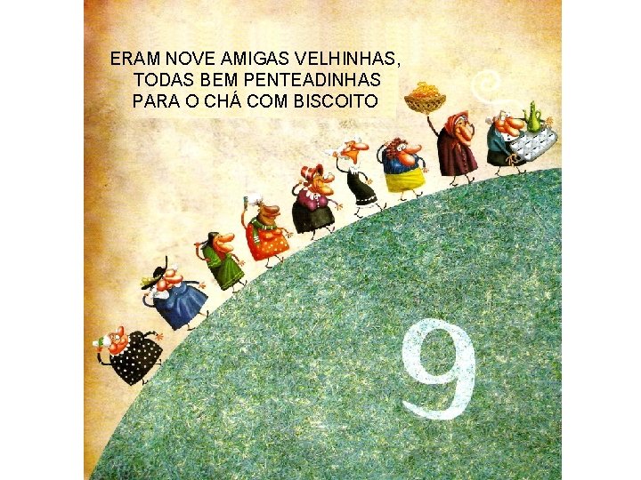 ERAM NOVE AMIGAS VELHINHAS, TODAS BEM PENTEADINHAS PARA O CHÁ COM BISCOITO 