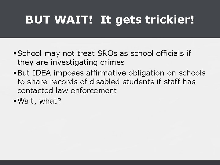 BUT WAIT! It gets trickier! § School may not treat SROs as school officials