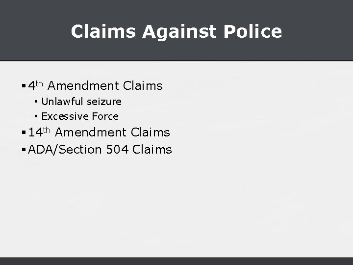 Claims Against Police § 4 th Amendment Claims • Unlawful seizure • Excessive Force