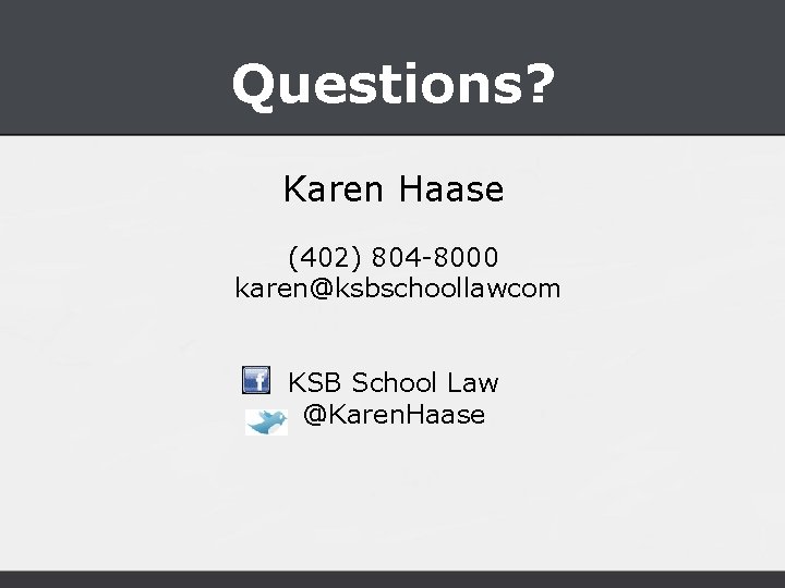 Questions? Karen Haase (402) 804 -8000 karen@ksbschoollawcom KSB School Law @Karen. Haase 