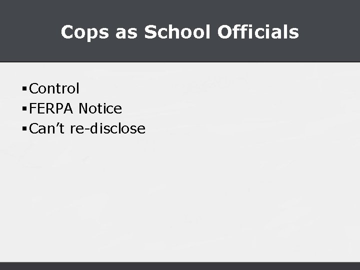 Cops as School Officials §Control §FERPA Notice §Can’t re-disclose 