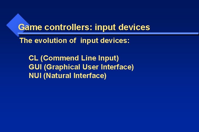 Game controllers: input devices The evolution of input devices: CL (Commend Line Input) GUI