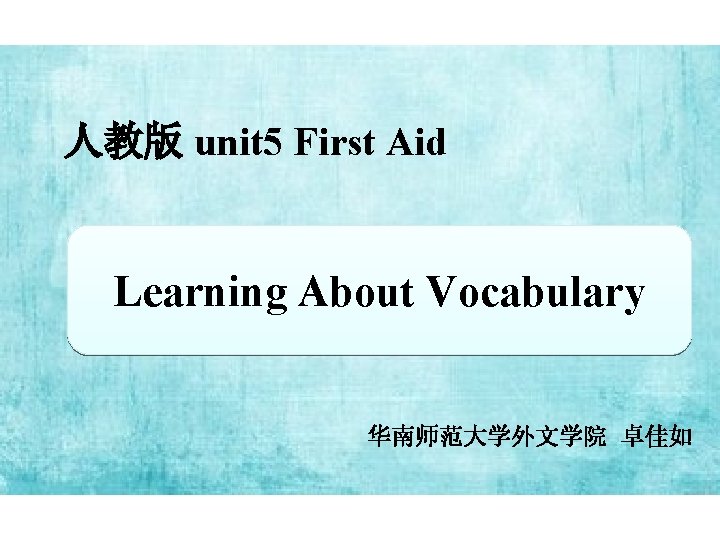人教版 unit 5 First Aid Learning About Vocabulary 华南师范大学外文学院 卓佳如 