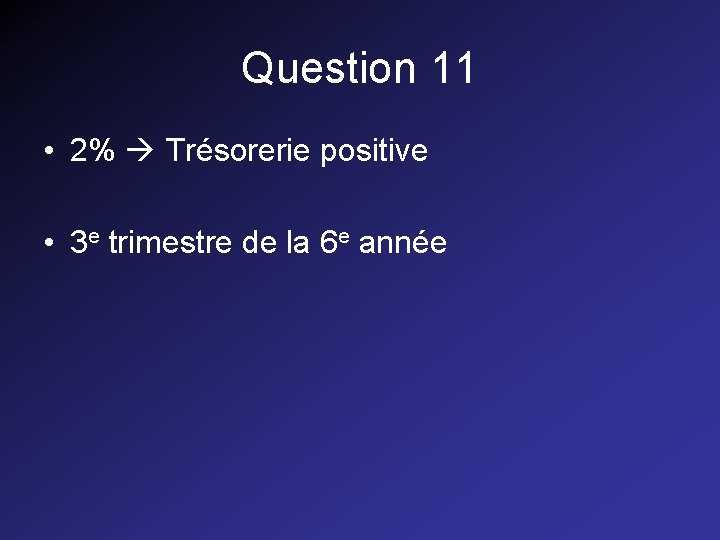 Question 11 • 2% Trésorerie positive • 3 e trimestre de la 6 e Question 11 • 2% Trésorerie positive • 3 e trimestre de la 6 e