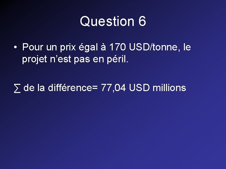 Question 6 • Pour un prix égal à 170 USD/tonne, le projet n’est pas Question 6 • Pour un prix égal à 170 USD/tonne, le projet n’est pas
