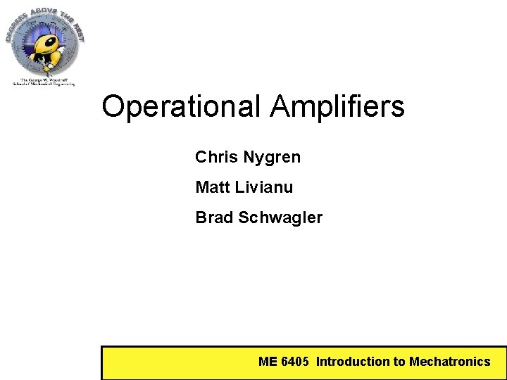 Operational Amplifiers Chris Nygren Matt Livianu Brad Schwagler ME 6405 Introduction to Mechatronics 