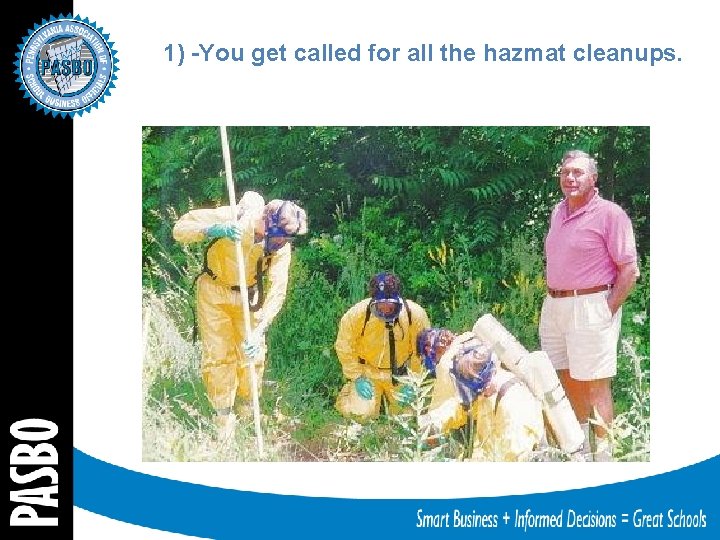 1) -You get called for all the hazmat cleanups. 