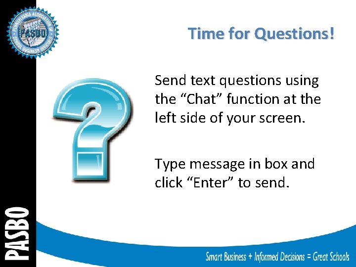 Time for Questions! Send text questions using the “Chat” function at the left side