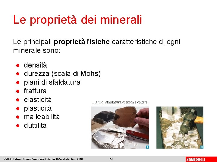 Le proprietà dei minerali Le principali proprietà fisiche caratteristiche di ogni minerale sono: ●