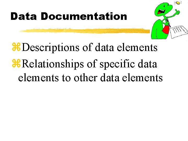 Data Documentation z. Descriptions of data elements z. Relationships of specific data elements to