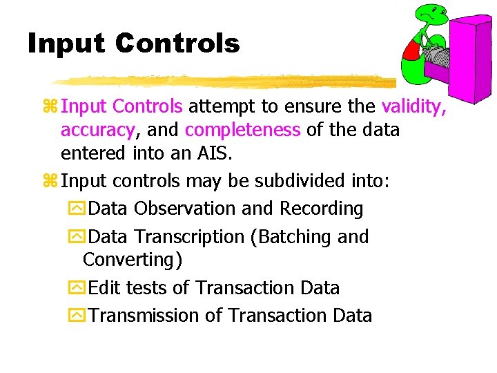 Input Controls z Input Controls attempt to ensure the validity, accuracy, and completeness of