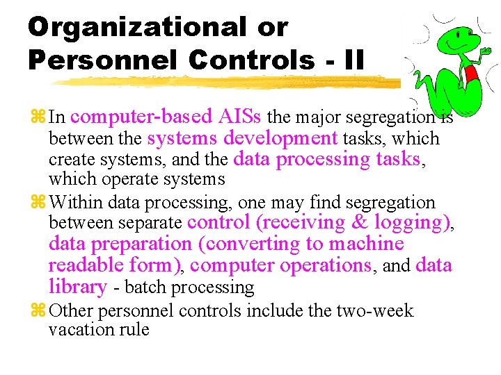 Organizational or Personnel Controls - II z In computer-based AISs the major segregation is