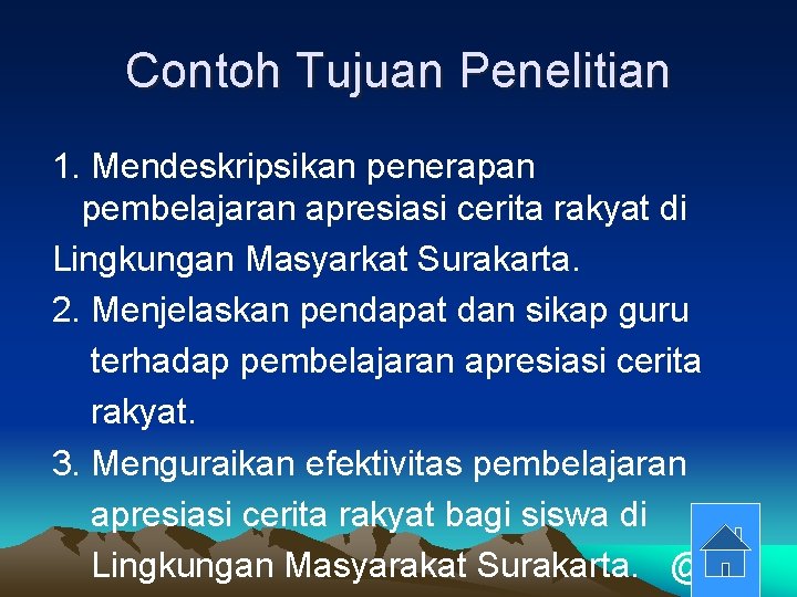 Contoh Tujuan Penelitian 1. Mendeskripsikan penerapan pembelajaran apresiasi cerita rakyat di Lingkungan Masyarkat Surakarta.