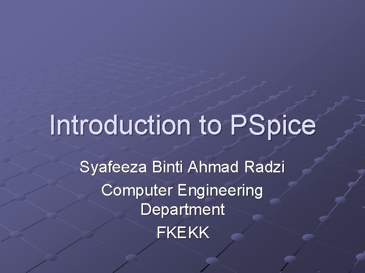 Introduction to PSpice Syafeeza Binti Ahmad Radzi Computer Engineering Department FKEKK 