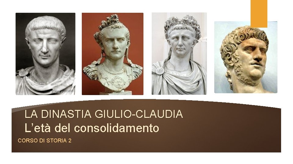LA DINASTIA GIULIO-CLAUDIA L’età del consolidamento CORSO DI STORIA 2 LA DINASTIA GIULIO-CLAUDIA L’età del consolidamento CORSO DI STORIA 2