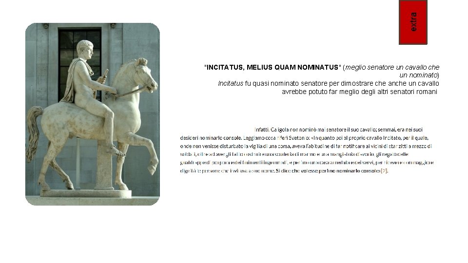 extra "INCITATUS, MELIUS QUAM NOMINATUS" (meglio senatore un cavallo che un nominato) Incitatus fu extra "INCITATUS, MELIUS QUAM NOMINATUS" (meglio senatore un cavallo che un nominato) Incitatus fu
