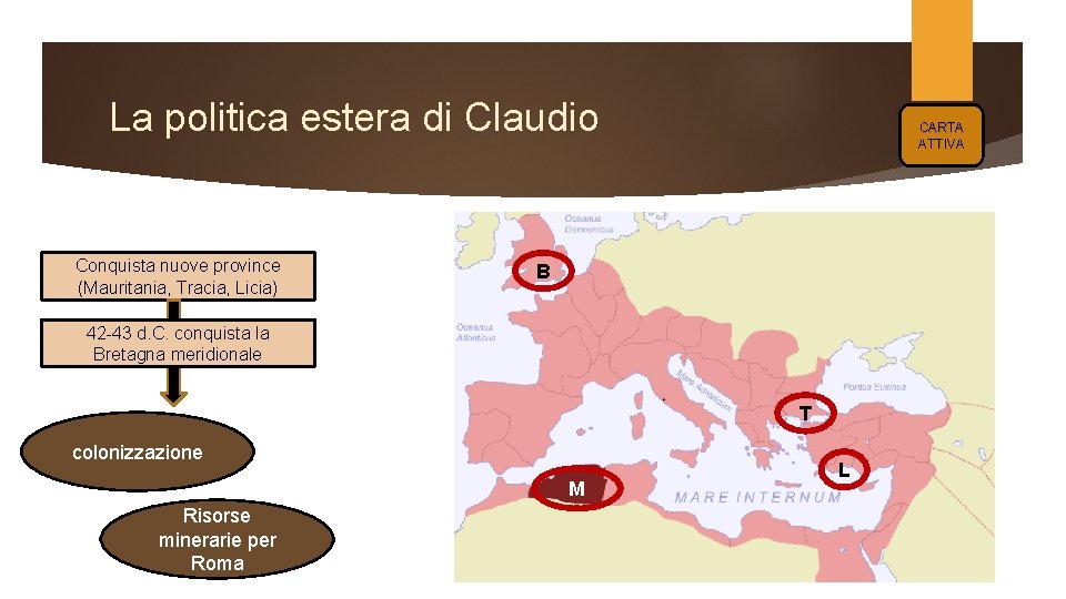 La politica estera di Claudio Conquista nuove province (Mauritania, Tracia, Licia) CARTA ATTIVA B La politica estera di Claudio Conquista nuove province (Mauritania, Tracia, Licia) CARTA ATTIVA B