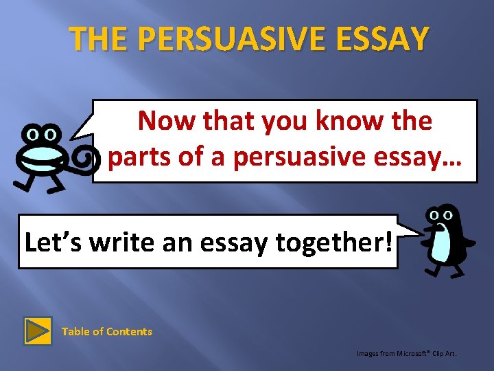 THE PERSUASIVE ESSAY Now that you know the parts of a persuasive essay… Let’s