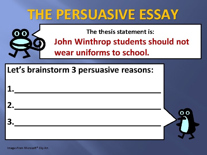 THE PERSUASIVE ESSAY The thesis statement is: John Winthrop students should not wear uniforms