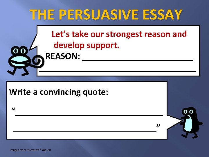 THE PERSUASIVE ESSAY Let’s take our strongest reason and develop support. REASON: _____________________________ Write