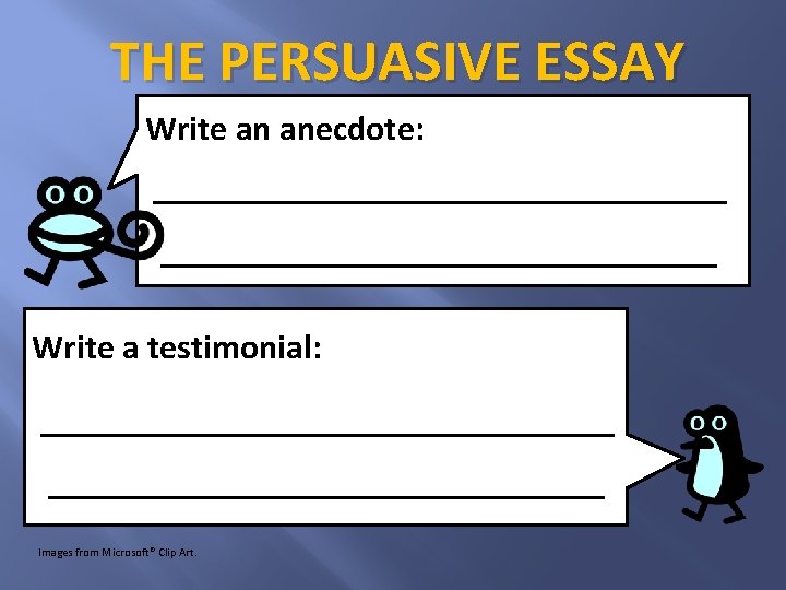 THE PERSUASIVE ESSAY Write an anecdote: _________________ Write a testimonial: _________________ Images from Microsoft®