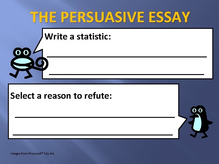 THE PERSUASIVE ESSAY Write a statistic: _________________ Select a reason to refute: _________________________________ Images