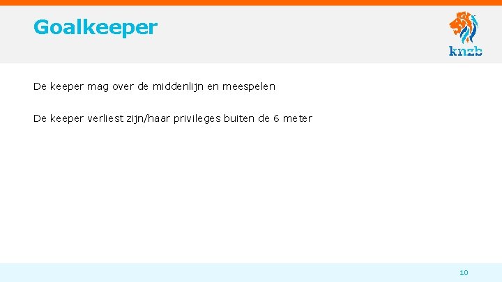 Goalkeeper De keeper mag over de middenlijn en meespelen De keeper verliest zijn/haar privileges