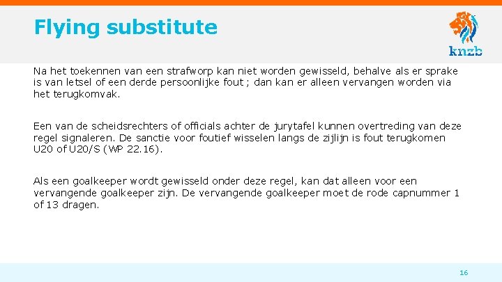 Flying substitute Na het toekennen van een strafworp kan niet worden gewisseld, behalve als