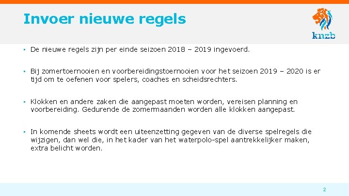 Invoer nieuwe regels • De nieuwe regels zijn per einde seizoen 2018 – 2019