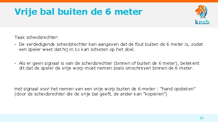 Vrije bal buiten de 6 meter Taak scheidsrechter: • De verdedigende scheidsrechter kan aangeven