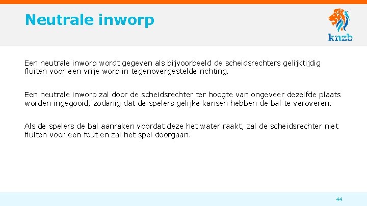 Neutrale inworp Een neutrale inworp wordt gegeven als bijvoorbeeld de scheidsrechters gelijktijdig fluiten voor