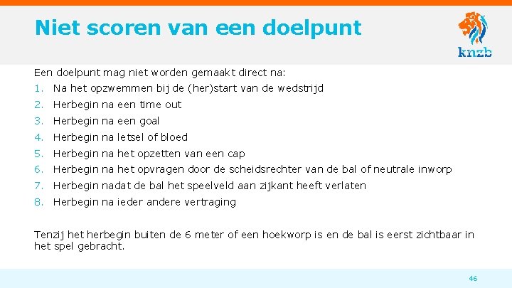 Niet scoren van een doelpunt Een doelpunt mag niet worden gemaakt direct na: 1.