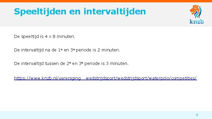 Speeltijden en intervaltijden De speeltijd is 4 x 8 minuten. De intervaltijd na de