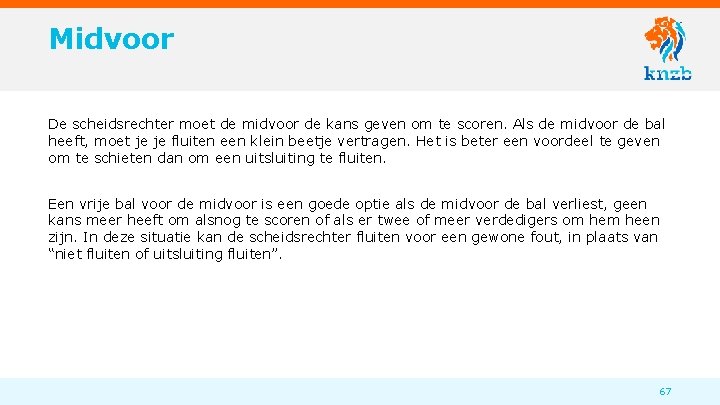 Midvoor De scheidsrechter moet de midvoor de kans geven om te scoren. Als de