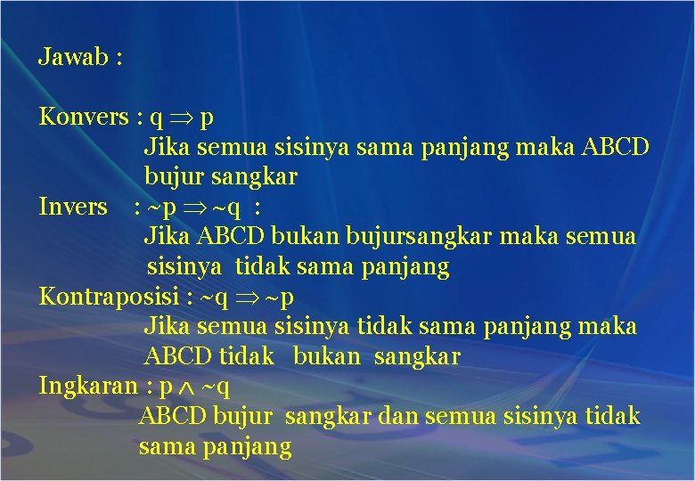 Jawab : Konvers : q p Jika semua sisinya sama panjang maka ABCD bujur