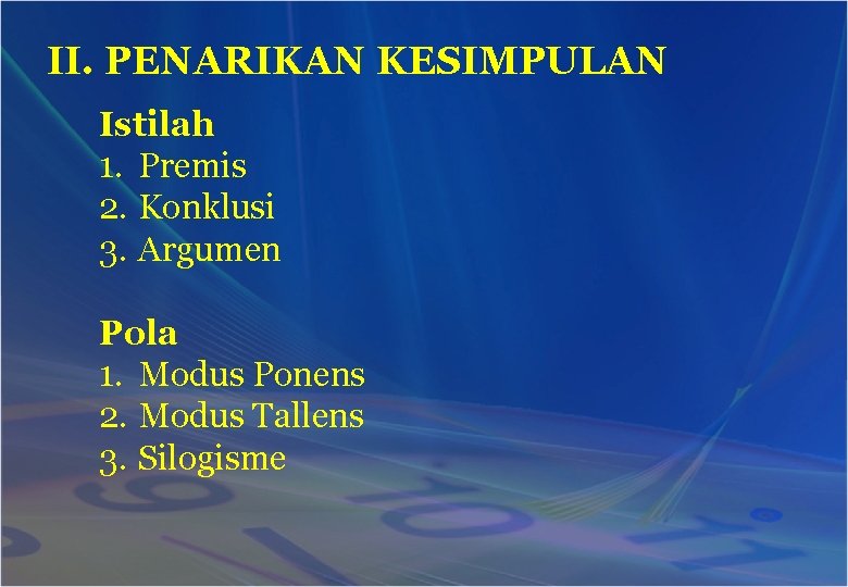 II. PENARIKAN KESIMPULAN Istilah 1. Premis 2. Konklusi 3. Argumen Pola 1. Modus Ponens