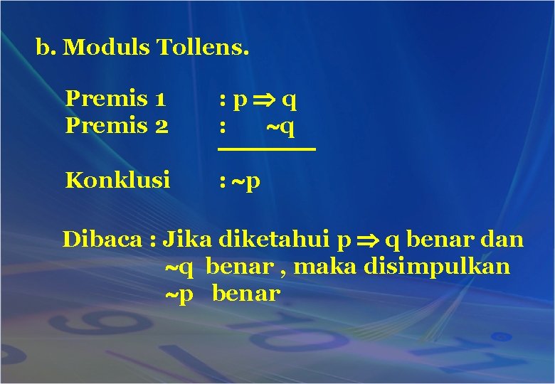b. Moduls Tollens. Premis 1 Premis 2 : p q : q Konklusi :