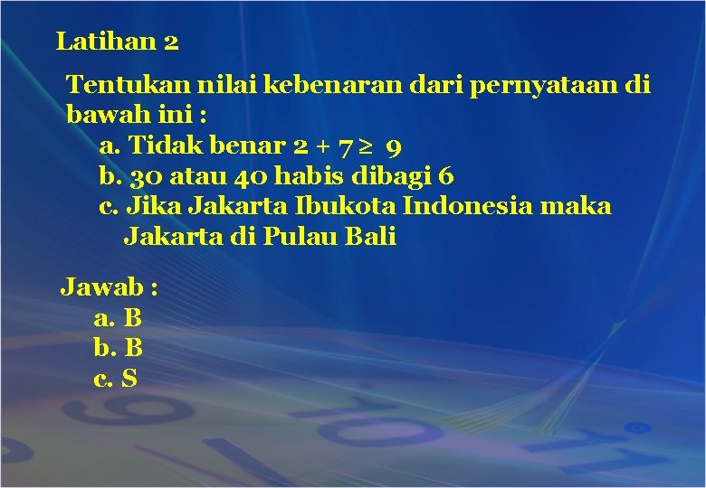 Latihan 2 Tentukan nilai kebenaran dari pernyataan di bawah ini : a. Tidak benar
