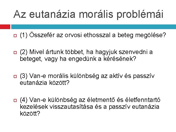 Az eutanázia morális problémái (1) Összefér az orvosi ethosszal a beteg megölése? (2) Mivel