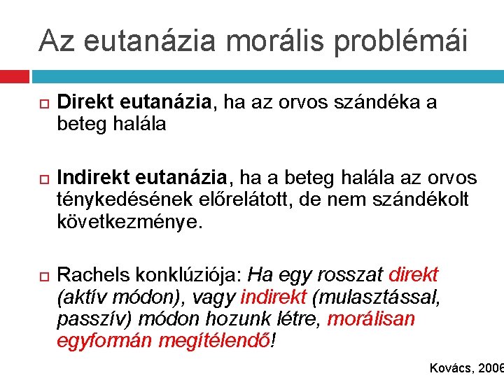 Az eutanázia morális problémái Direkt eutanázia, ha az orvos szándéka a beteg halála Indirekt