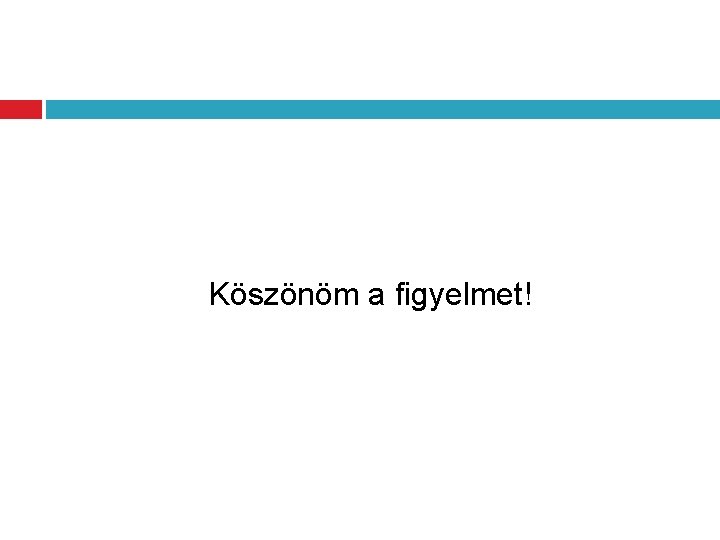 Köszönöm a figyelmet! 