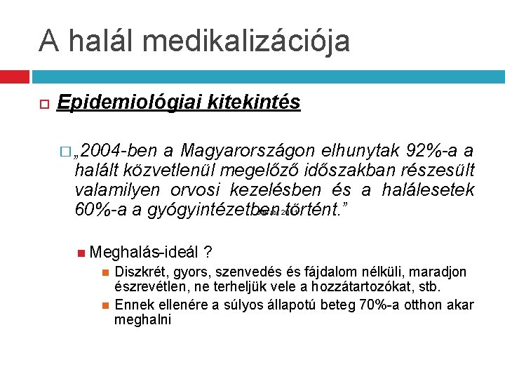 A halál medikalizációja Epidemiológiai kitekintés � „ 2004 -ben a Magyarországon elhunytak 92%-a a