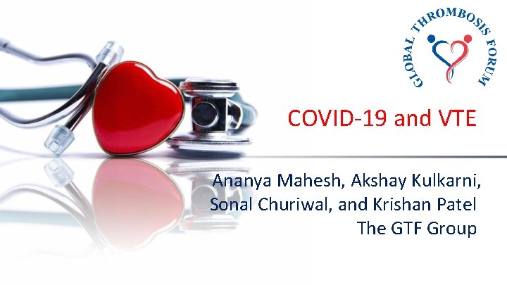 COVID-19 and VTE Ananya Mahesh, Akshay Kulkarni, Sonal Churiwal, and Krishan Patel The GTF
