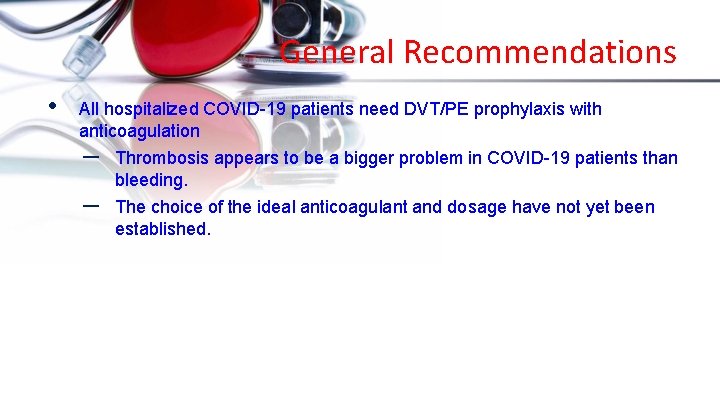 General Recommendations • All hospitalized COVID-19 patients need DVT/PE prophylaxis with anticoagulation – –