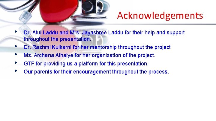 Acknowledgements • • • Dr. Atul Laddu and Mrs. Jayashree Laddu for their help
