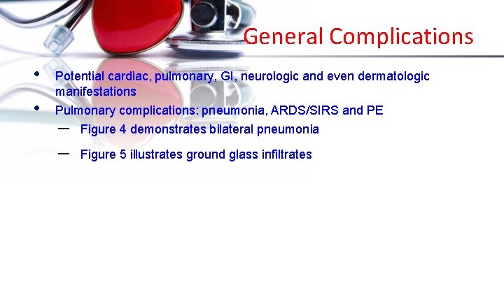 General Complications • • Potential cardiac, pulmonary, GI, neurologic and even dermatologic manifestations Pulmonary