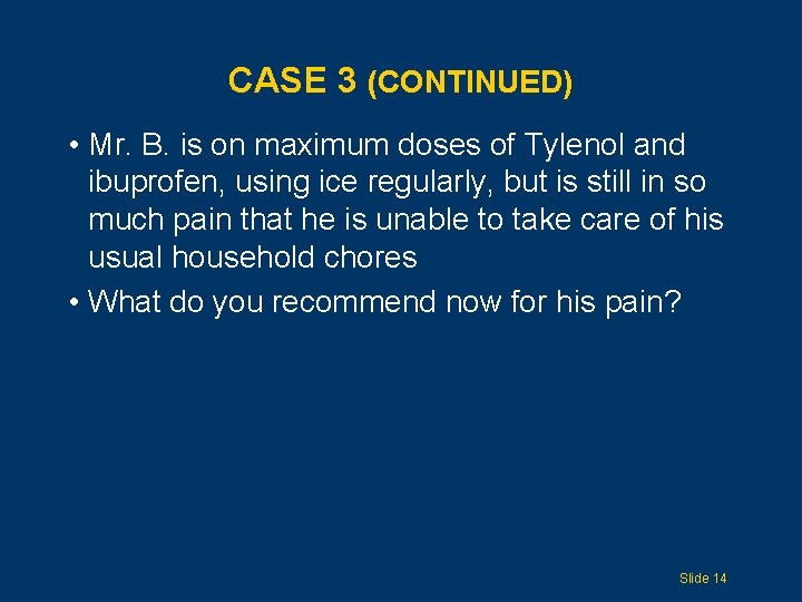 CASE 3 (CONTINUED) • Mr. B. is on maximum doses of Tylenol and ibuprofen,