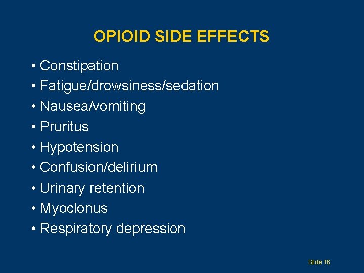 OPIOID SIDE EFFECTS • Constipation • Fatigue/drowsiness/sedation • Nausea/vomiting • Pruritus • Hypotension •