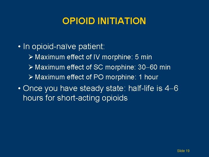 OPIOID INITIATION • In opioid-naïve patient: Ø Maximum effect of IV morphine: 5 min